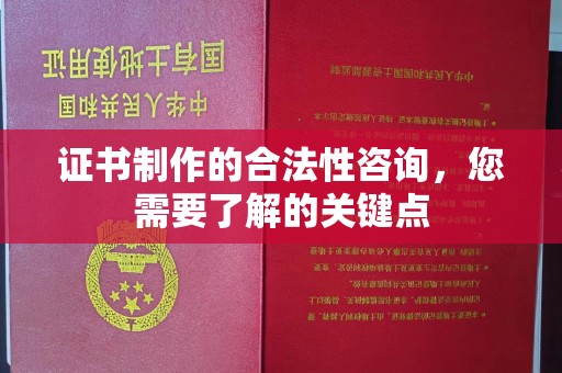 钦州证书制作的合法性咨询，您需要了解的关键点