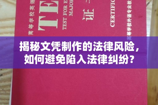 钦州揭秘文凭制作的法律风险，如何避免陷入法律纠纷？