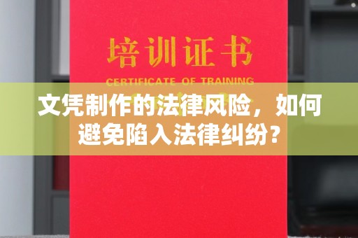 钦州文凭制作的法律风险，如何避免陷入法律纠纷？