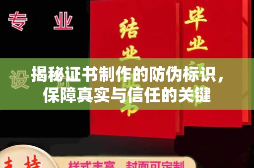钦州揭秘证书制作的防伪标识，保障真实与信任的关键