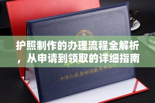 钦州护照制作的办理流程全解析，从申请到领取的详细指南