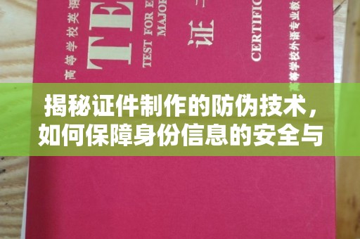 钦州揭秘证件制作的防伪技术，如何保障身份信息的安全与真实