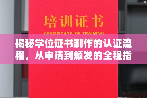 钦州揭秘学位证书制作的认证流程，从申请到颁发的全程指南
