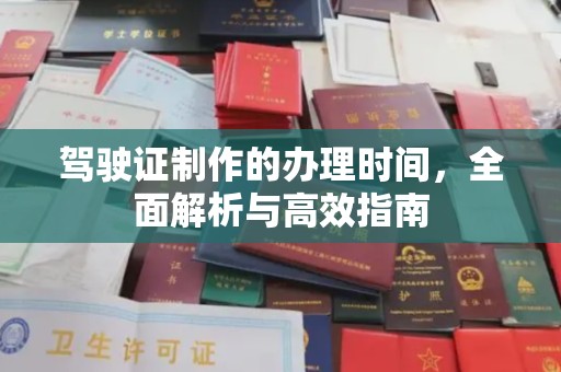 钦州驾驶证制作的办理时间，全面解析与高效指南
